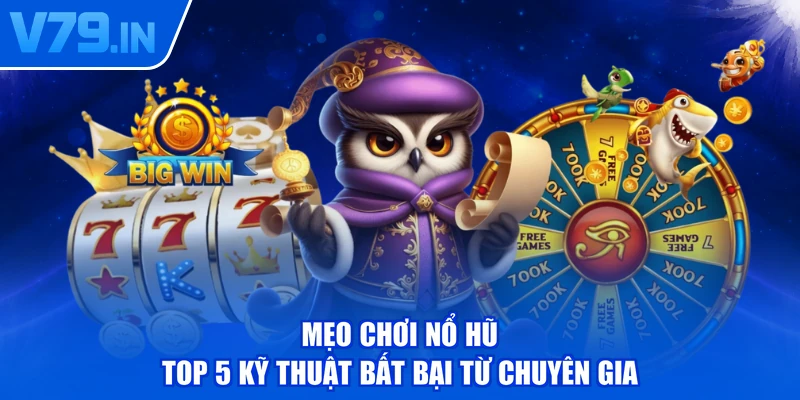 Mẹo Chơi Nổ Hũ - Top 5 Kỹ Thuật Bất Bại Từ Chuyên Gia