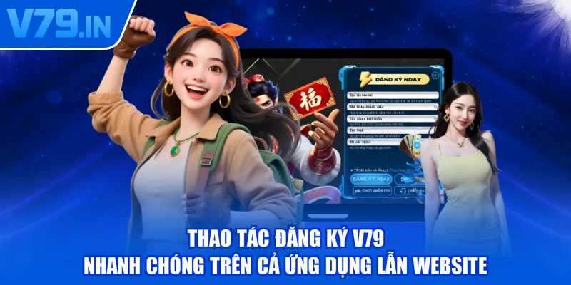 Thao tác đăng ký V79 nhanh chóng trên cả ứng dụng lẫn website