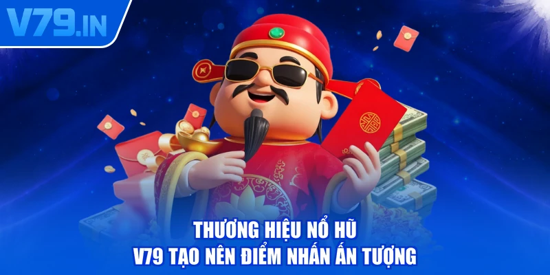 Thương hiệu nổ hũ V79 tạo nên điểm nhấn ấn tượng