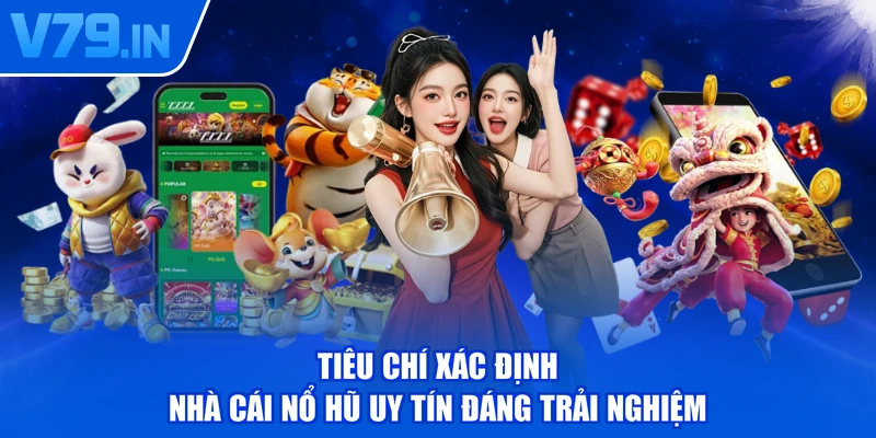 Tiêu chí xác định nhà cái nổ hũ uy tín đáng trải nghiệm