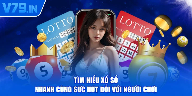 Tìm hiểu xổ số nhanh cùng sức hút đối với người chơi